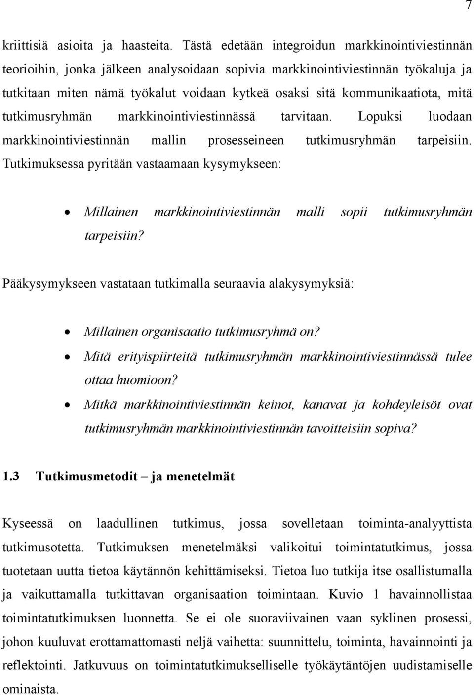 kommunikaatiota, mitä tutkimusryhmän markkinointiviestinnässä tarvitaan. Lopuksi luodaan markkinointiviestinnän mallin prosesseineen tutkimusryhmän tarpeisiin.