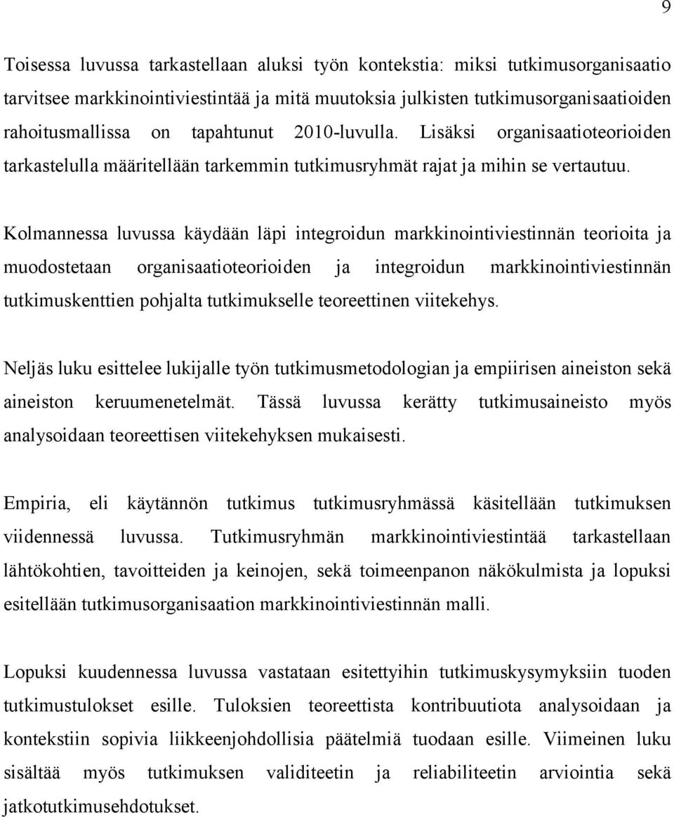 Kolmannessa luvussa käydään läpi integroidun markkinointiviestinnän teorioita ja muodostetaan organisaatioteorioiden ja integroidun markkinointiviestinnän tutkimuskenttien pohjalta tutkimukselle