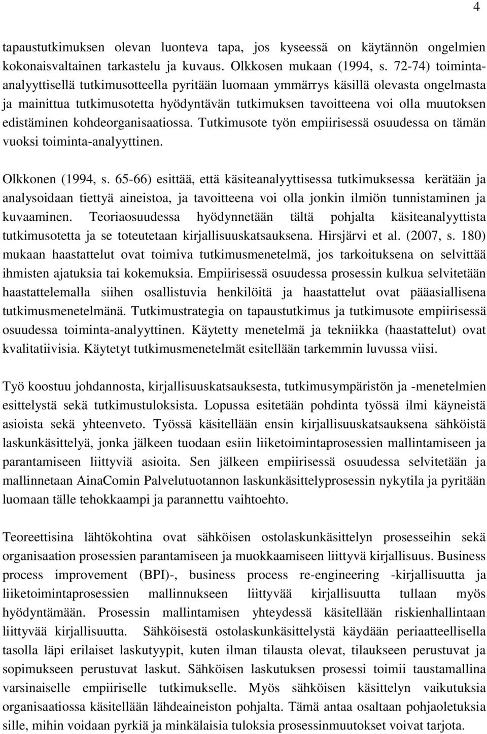 kohdeorganisaatiossa. Tutkimusote työn empiirisessä osuudessa on tämän vuoksi toiminta-analyyttinen. Olkkonen (1994, s.