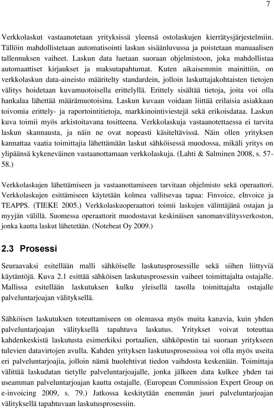 Kuten aikaisemmin mainittiin, on verkkolaskun data-aineisto määritelty standardein, jolloin laskuttajakohtaisten tietojen välitys hoidetaan kuvamuotoisella erittelyllä.