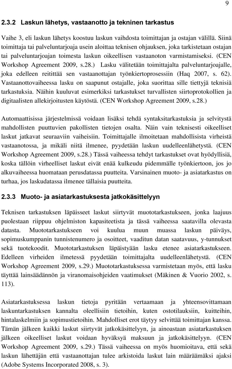 (CEN Workshop Agreement 2009, s.28.) Lasku välitetään toimittajalta palveluntarjoajalle, joka edelleen reitittää sen vastaanottajan työnkiertoprosessiin (Haq 2007, s. 62).