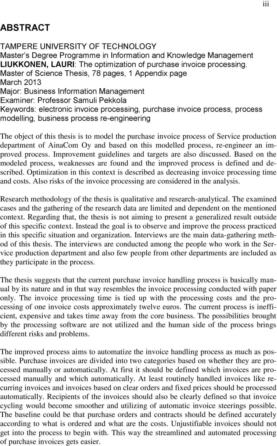 process, process modelling, business process re-engineering The object of this thesis is to model the purchase invoice process of Service production department of AinaCom Oy and based on this