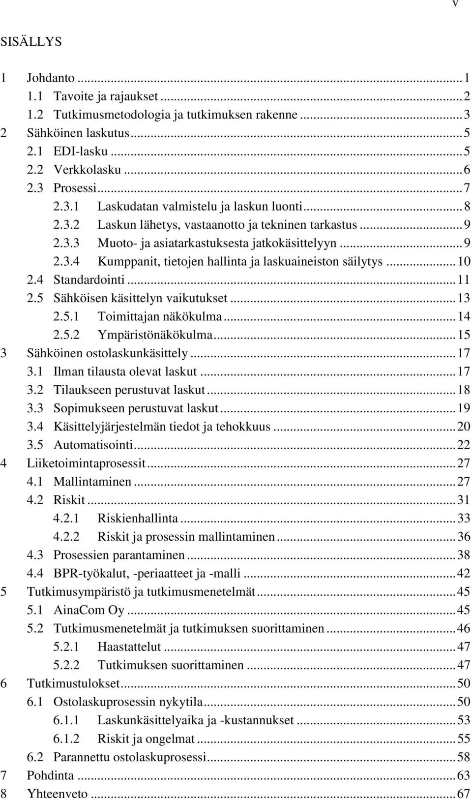 4 Standardointi... 11 2.5 Sähköisen käsittelyn vaikutukset... 13 2.5.1 Toimittajan näkökulma... 14 2.5.2 Ympäristönäkökulma... 15 3 Sähköinen ostolaskunkäsittely... 17 3.