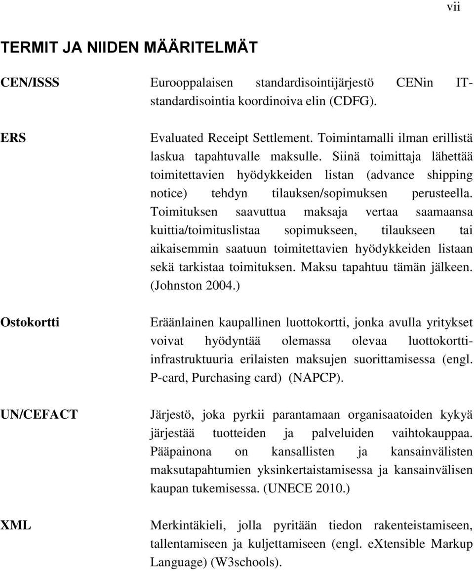 Toimituksen saavuttua maksaja vertaa saamaansa kuittia/toimituslistaa sopimukseen, tilaukseen tai aikaisemmin saatuun toimitettavien hyödykkeiden listaan sekä tarkistaa toimituksen.