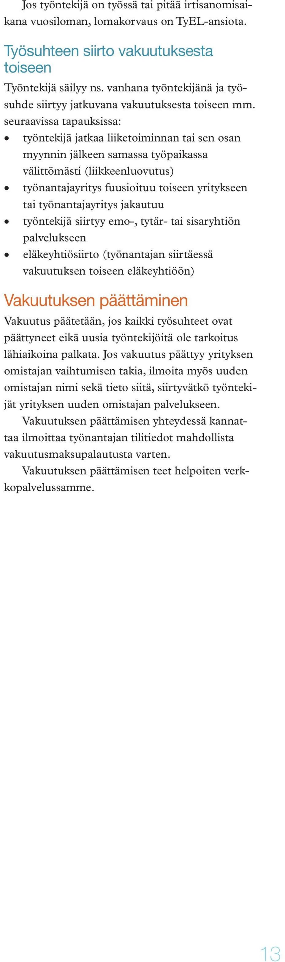 seuraavissa tapauksissa: työntekijä jatkaa liiketoiminnan tai sen osan myynnin jälkeen samassa työpaikassa välittömästi (liikkeenluovutus) työnantajayritys fuusioituu toiseen yritykseen tai