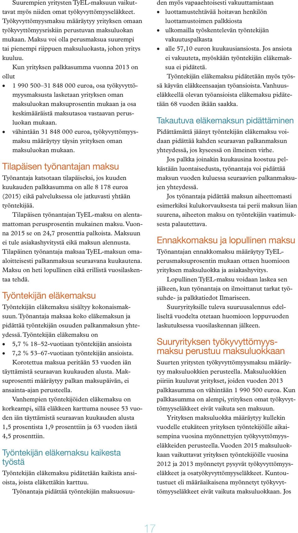 Kun yrityksen palkkasumma vuonna 2013 on ollut 1 990 500 31 848 000 euroa, osa työkyvyttömyysmaksusta lasketaan yrityksen oman maksuluokan maksuprosentin mukaan ja osa keskimääräistä maksutasoa