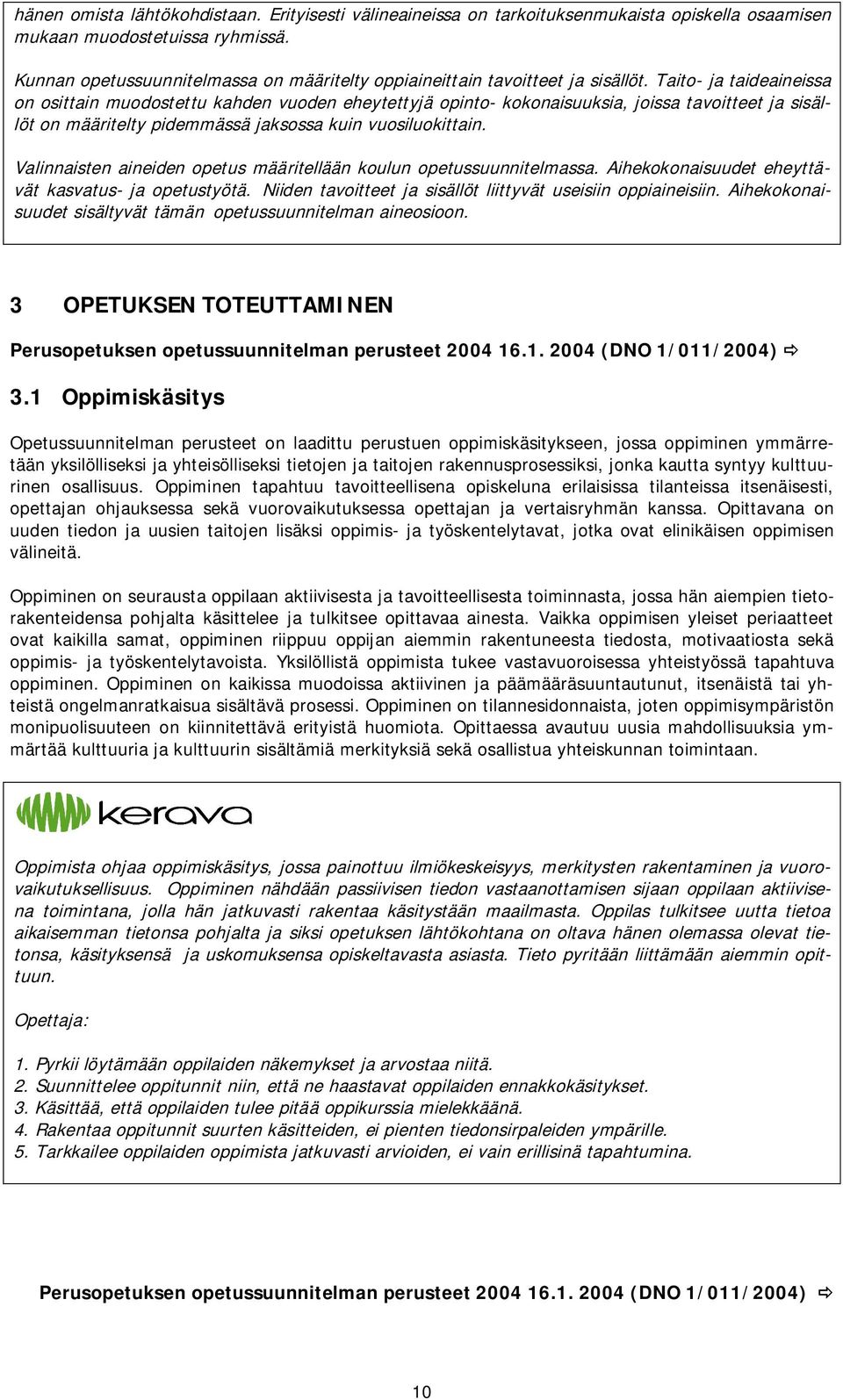 Taito- ja taideaineissa on osittain muodostettu kahden vuoden eheytettyjä opinto- kokonaisuuksia, joissa tavoitteet ja sisällöt on määritelty pidemmässä jaksossa kuin vuosiluokittain.