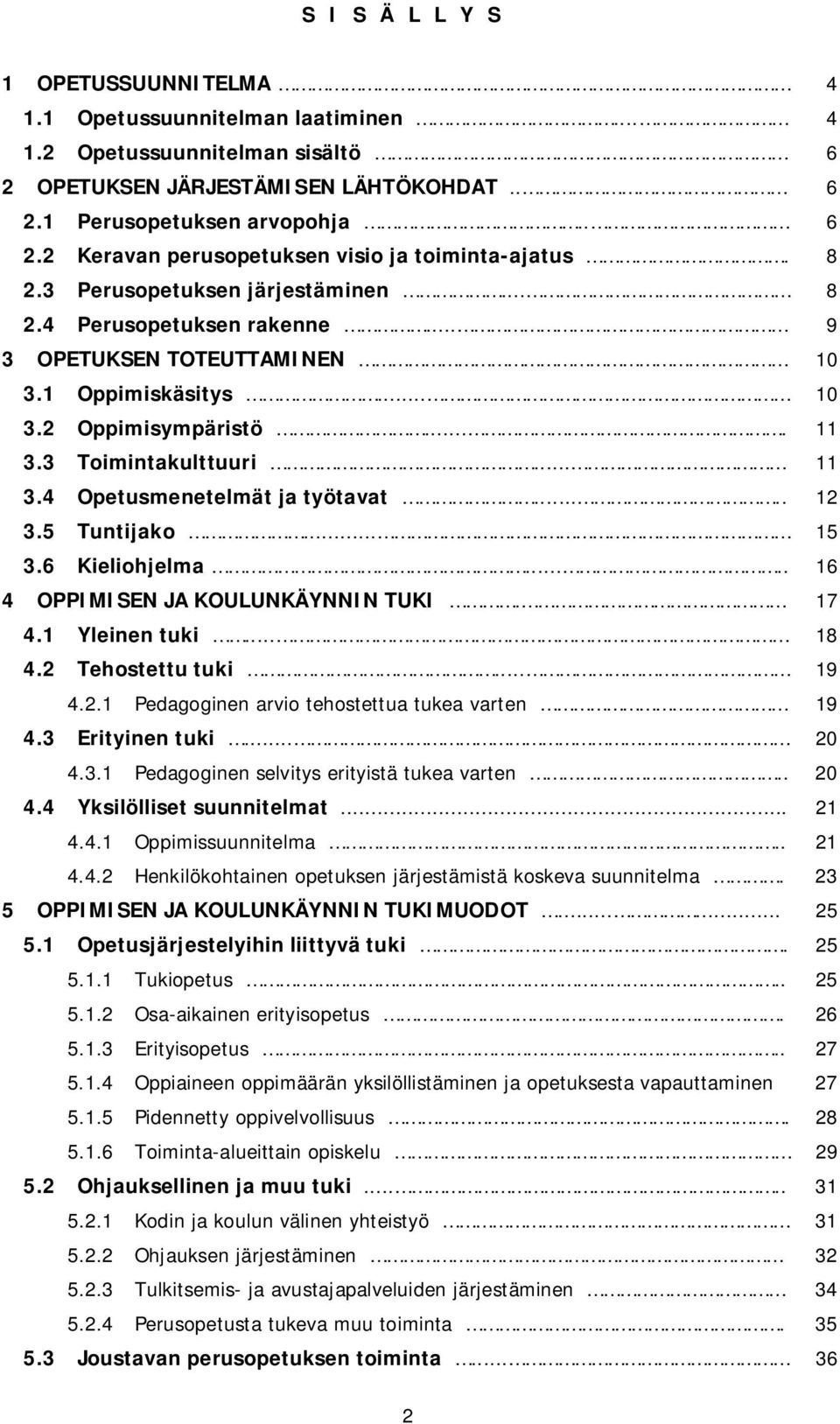 .... 12 3.5 Tuntijako... 15 3.6 Kieliohjelma..... 16 4 OPPIMISEN JA KOULUNKÄYNNIN TUKI. 17 4.1 Yleinen tuki... 18 4.2 Tehostettu tuki... 19 4.2.1 Pedagoginen arvio tehostettua tukea varten 19 4.