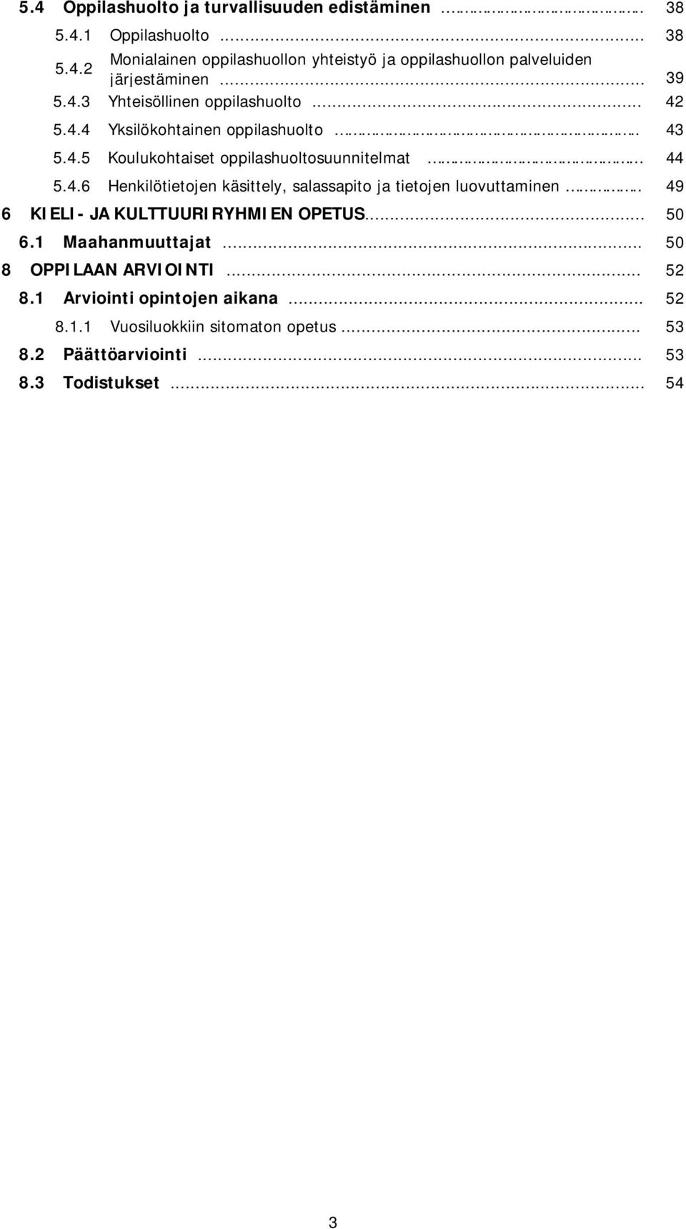 . 49 6 KIELI- JA KULTTUURIRYHMIEN OPETUS... 50 6.1 Maahanmuuttajat... 50 8 OPPILAAN ARVIOINTI... 52 8.1 Arviointi opintojen aikana... 52 8.1.1 Vuosiluokkiin sitomaton opetus.