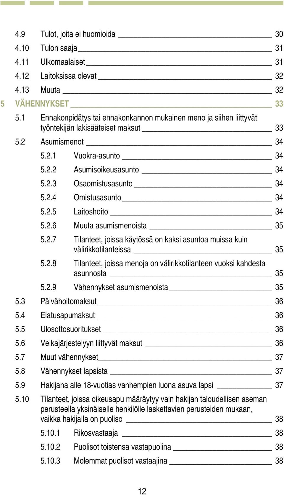 2.4 Omistusasunto 34 5.2.5 Laitoshoito 34 5.2.6 Muuta asumismenoista 35 5.2.7 Tilanteet, joissa käytössä on kaksi asuntoa muissa kuin välirikkotilanteissa 35 5.2.8 Tilanteet, joissa menoja on välirikkotilanteen vuoksi kahdesta asunnosta 35 5.