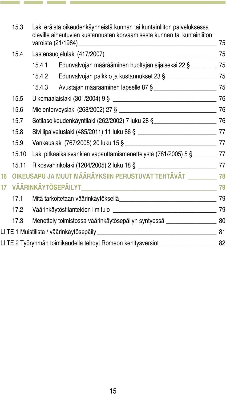 5 Ulkomaalaislaki (301/2004) 9 76 15.6 Mielenterveyslaki (268/2002) 27 76 15.7 Sotilasoikeudenkäyntilaki (262/2002) 7 luku 28 76 15.8 Siviilipalveluslaki (485/2011) 11 luku 86 77 15.