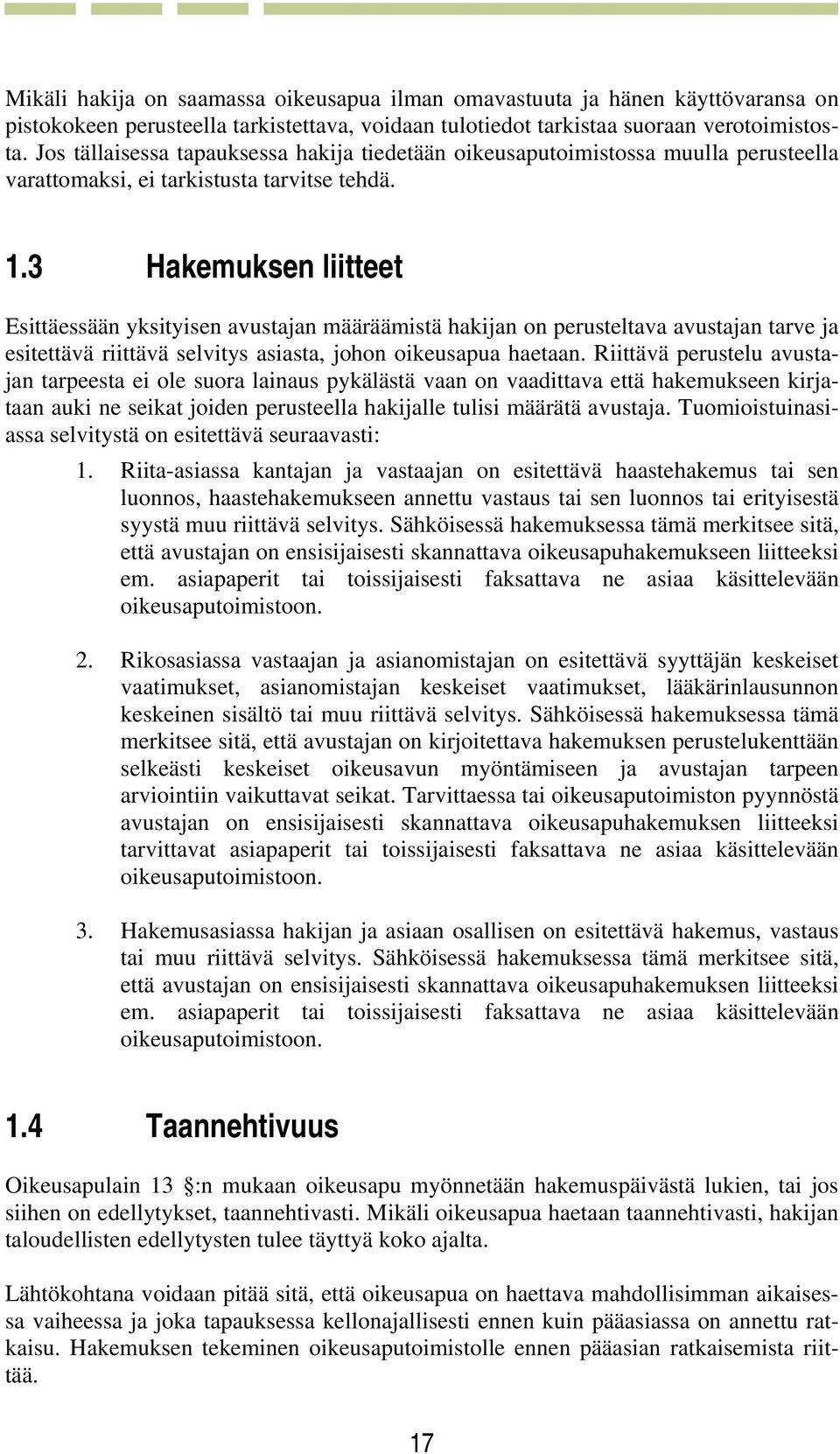 3 Hakemuksen liitteet Esittäessään yksityisen avustajan määräämistä hakijan on perusteltava avustajan tarve ja esitettävä riittävä selvitys asiasta, johon oikeusapua haetaan.