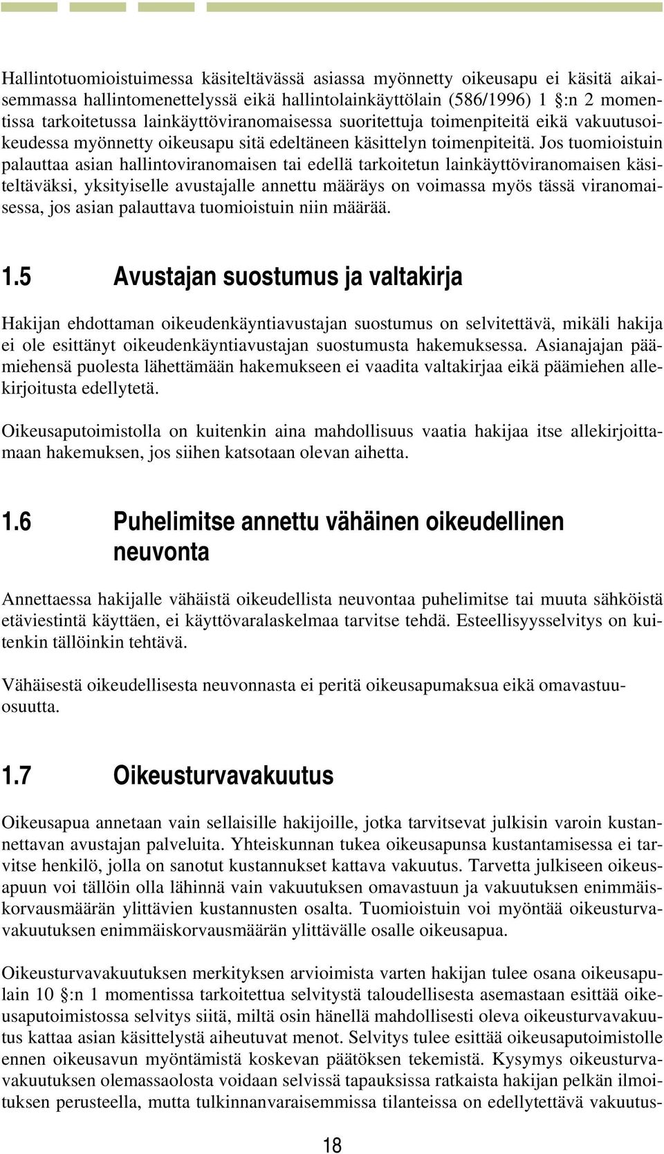 Jos tuomioistuin palauttaa asian hallintoviranomaisen tai edellä tarkoitetun lainkäyttöviranomaisen käsiteltäväksi, yksityiselle avustajalle annettu määräys on voimassa myös tässä viranomaisessa, jos