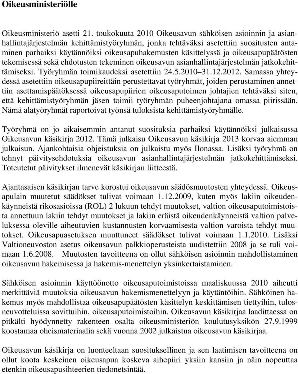 käsittelyssä ja oikeusapupäätösten tekemisessä sekä ehdotusten tekeminen oikeusavun asianhallintajärjestelmän jatkokehittämiseksi. Työryhmän toimikaudeksi asetettiin 24.5.2010 31.12.2012.