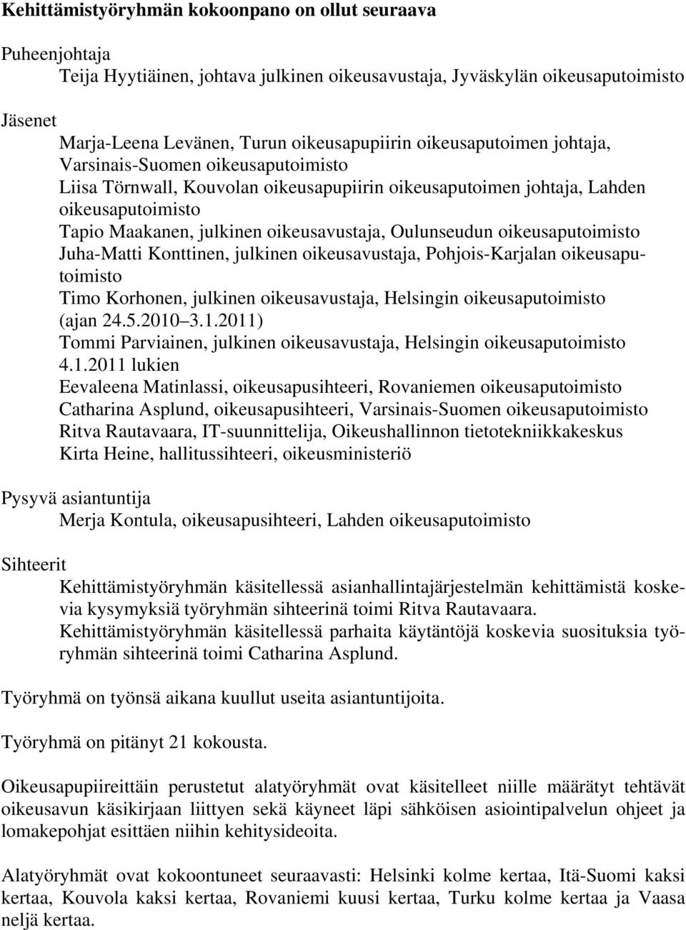 Oulunseudun oikeusaputoimisto Juha-Matti Konttinen, julkinen oikeusavustaja, Pohjois-Karjalan oikeusaputoimisto Timo Korhonen, julkinen oikeusavustaja, Helsingin oikeusaputoimisto (ajan 24.5.2010