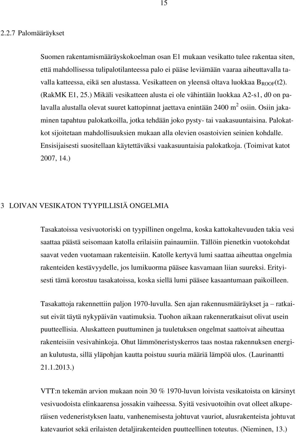 ) Mikäli vesikatteen alusta ei ole vähintään luokkaa A2-s1, d0 on palavalla alustalla olevat suuret kattopinnat jaettava enintään 2400 m 2 osiin.