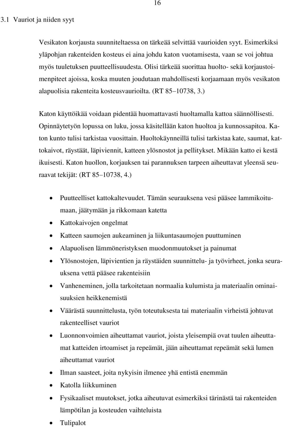 Olisi tärkeää suorittaa huolto- sekä korjaustoimenpiteet ajoissa, koska muuten joudutaan mahdollisesti korjaamaan myös vesikaton alapuolisia rakenteita kosteusvaurioilta. (RT 85 10738, 3.