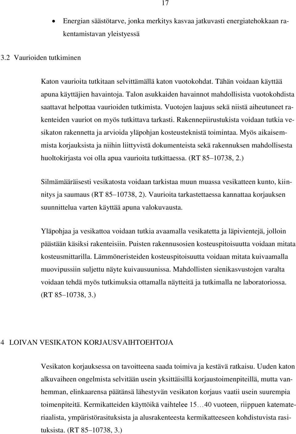 Vuotojen laajuus sekä niistä aiheutuneet rakenteiden vauriot on myös tutkittava tarkasti. Rakennepiirustukista voidaan tutkia vesikaton rakennetta ja arvioida yläpohjan kosteusteknistä toimintaa.