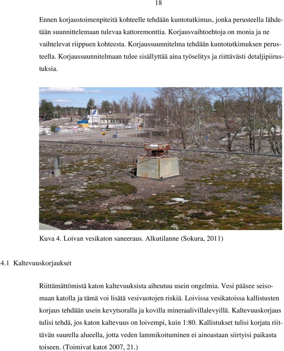 Alkutilanne (Sokura, 2011) 4.1 Kaltevuuskorjaukset Riittämättömistä katon kaltevuuksista aiheutuu usein ongelmia. Vesi pääsee seisomaan katolla ja tämä voi lisätä vesivuotojen riskiä.