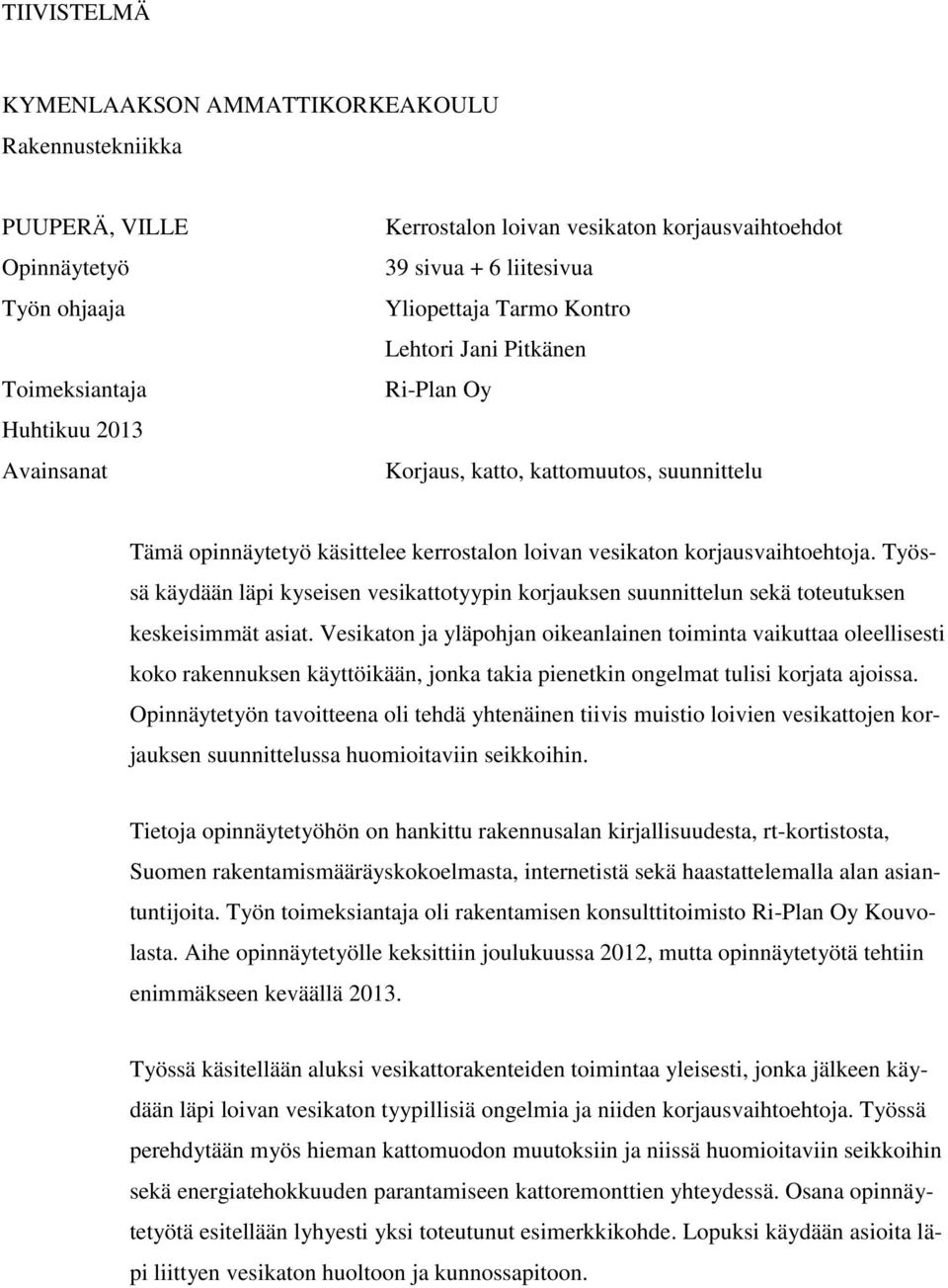 Työssä käydään läpi kyseisen vesikattotyypin korjauksen suunnittelun sekä toteutuksen keskeisimmät asiat.