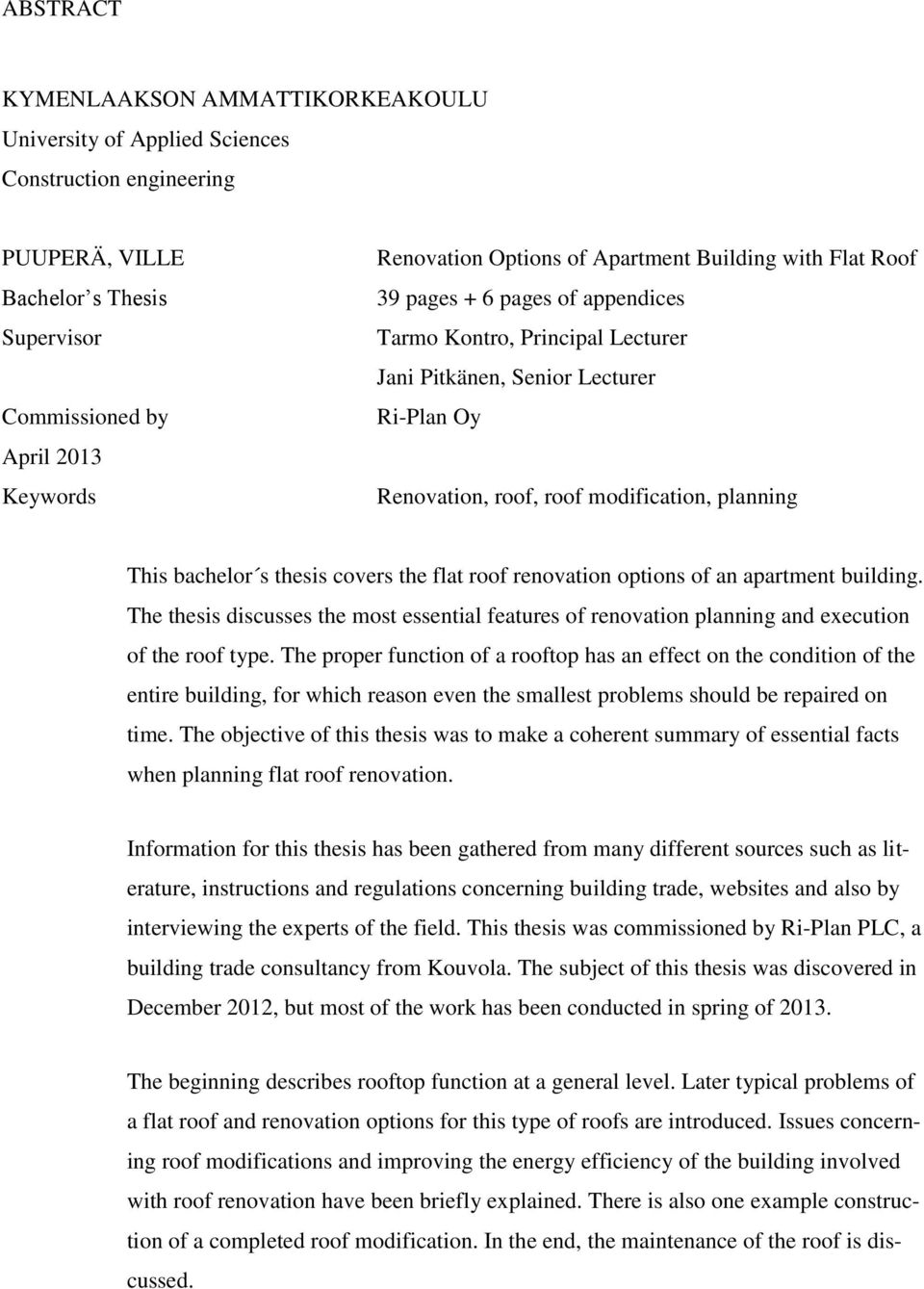 bachelor s thesis covers the flat roof renovation options of an apartment building. The thesis discusses the most essential features of renovation planning and execution of the roof type.