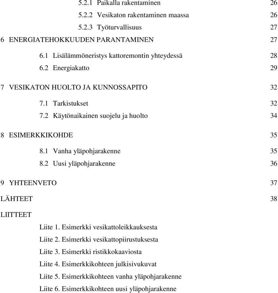 2 Käytönaikainen suojelu ja huolto 34 8 ESIMERKKIKOHDE 35 8.1 Vanha yläpohjarakenne 35 8.2 Uusi yläpohjarakenne 36 9 YHTEENVETO 37 LÄHTEET 38 LIITTEET Liite 1.