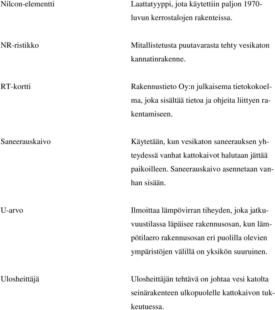 Saneerauskaivo Käytetään, kun vesikaton saneerauksen yhteydessä vanhat kattokaivot halutaan jättää paikoilleen. Saneerauskaivo asennetaan vanhan sisään.