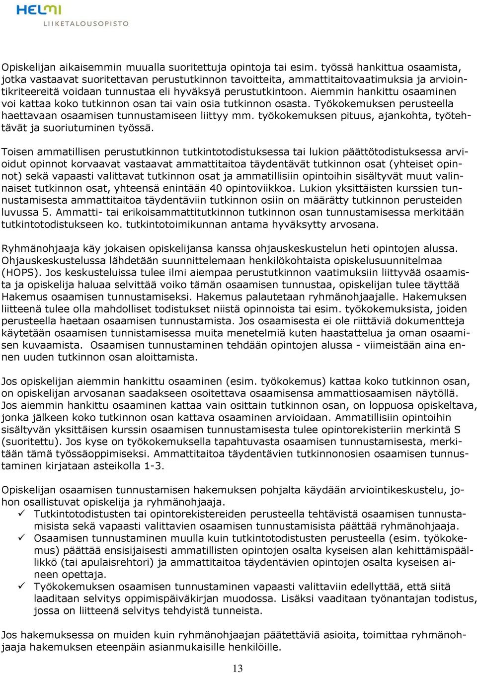 Aiemmin hankittu osaaminen voi kattaa koko tutkinnon osan tai vain osia tutkinnon osasta. Työkokemuksen perusteella haettavaan osaamisen tunnustamiseen liittyy mm.