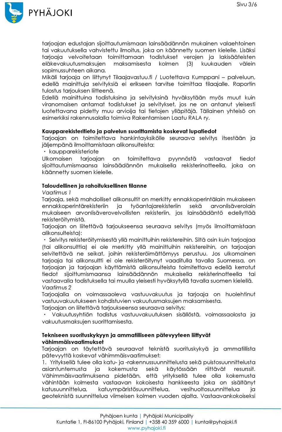 Mikäli tarjoaja on liittynyt Tilaajavastuu.fi / Luotettava Kumppani palveluun, edellä mainittuja selvityksiä ei erikseen tarvitse toimittaa tilaajalle. Raportin tulostus tarjouksen liitteenä.