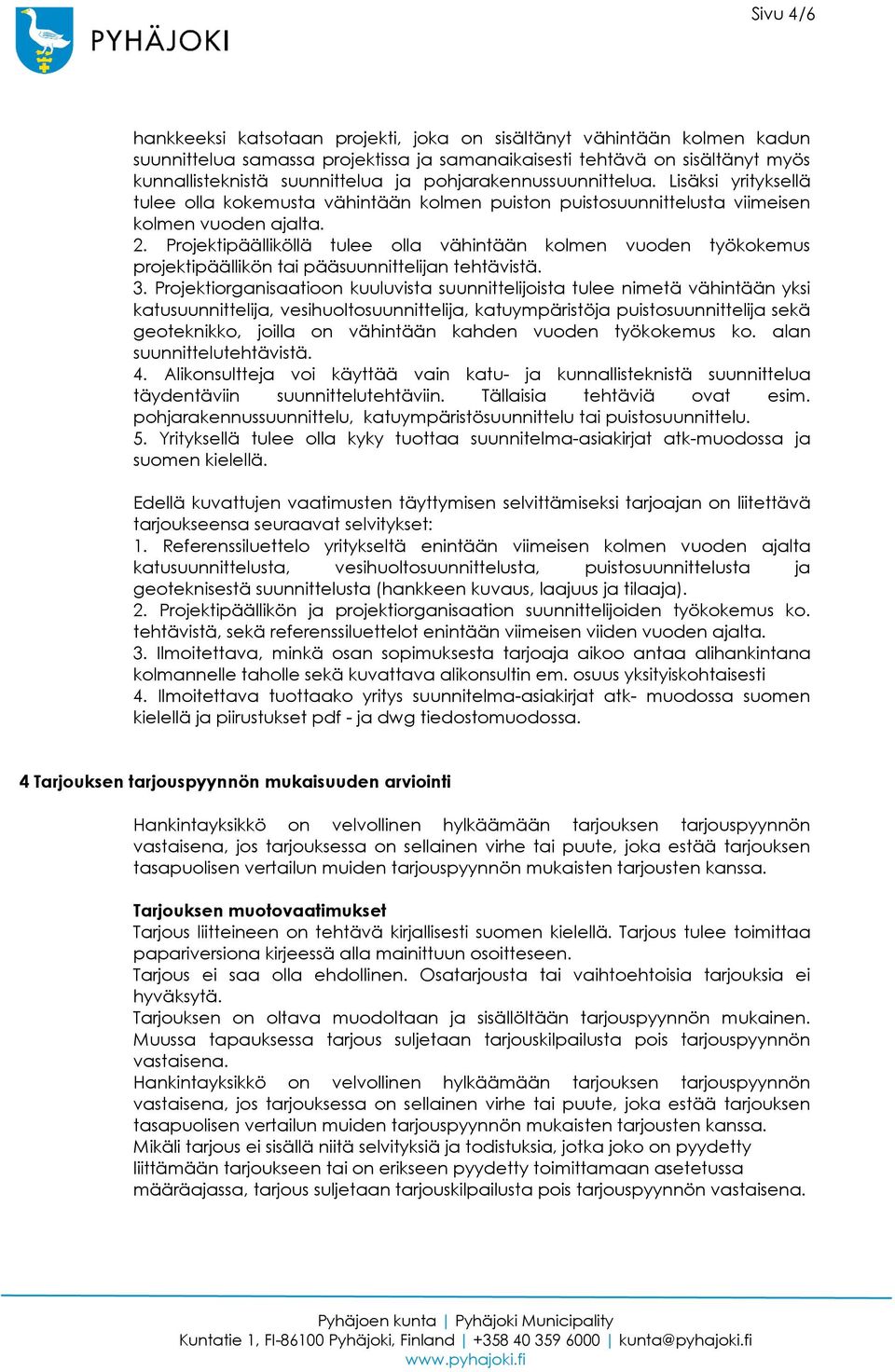 Projektipäälliköllä tulee olla vähintään kolmen vuoden työkokemus projektipäällikön tai pääsuunnittelijan tehtävistä. 3.