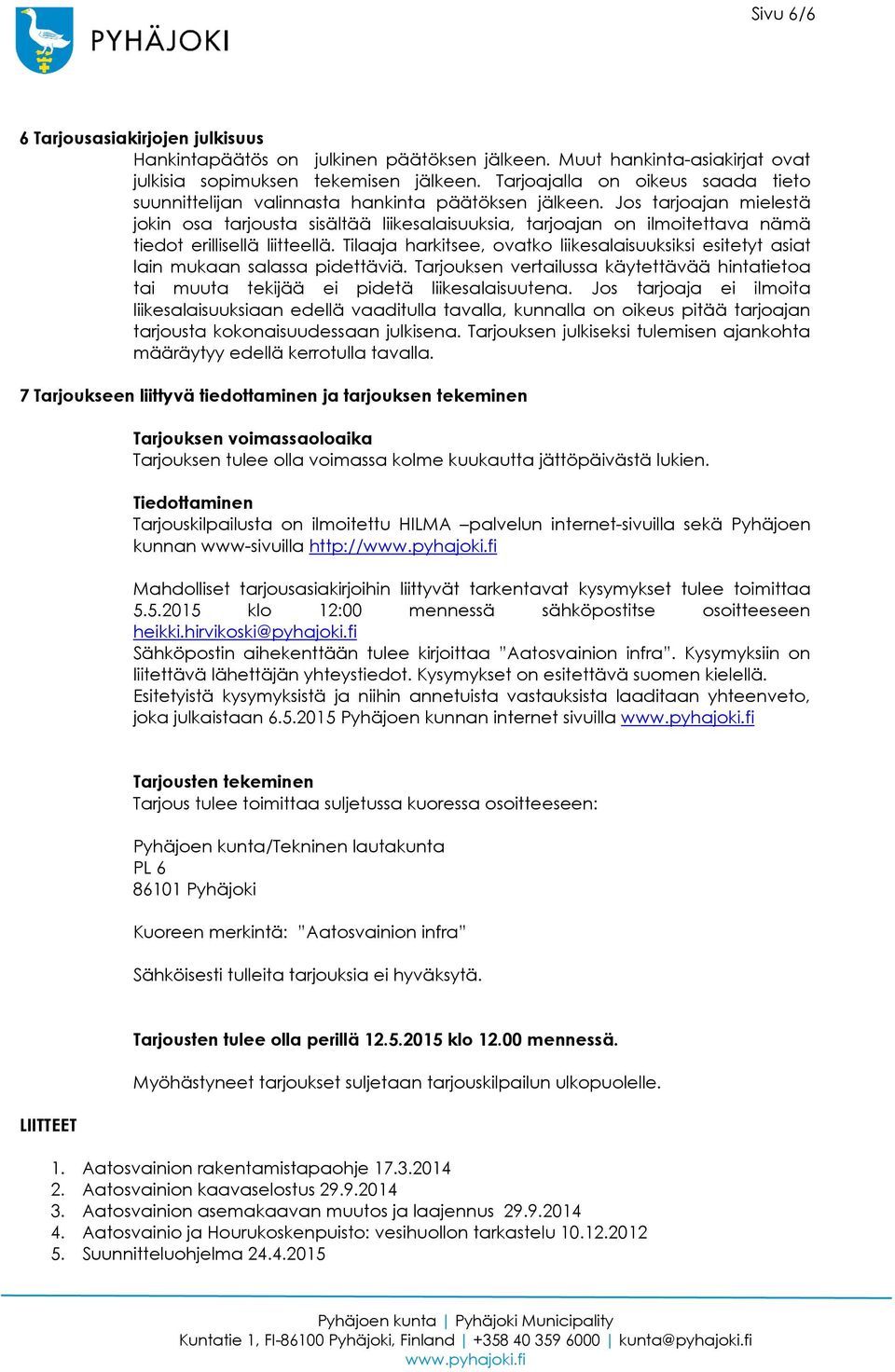 Jos tarjoajan mielestä jokin osa tarjousta sisältää liikesalaisuuksia, tarjoajan on ilmoitettava nämä tiedot erillisellä liitteellä.