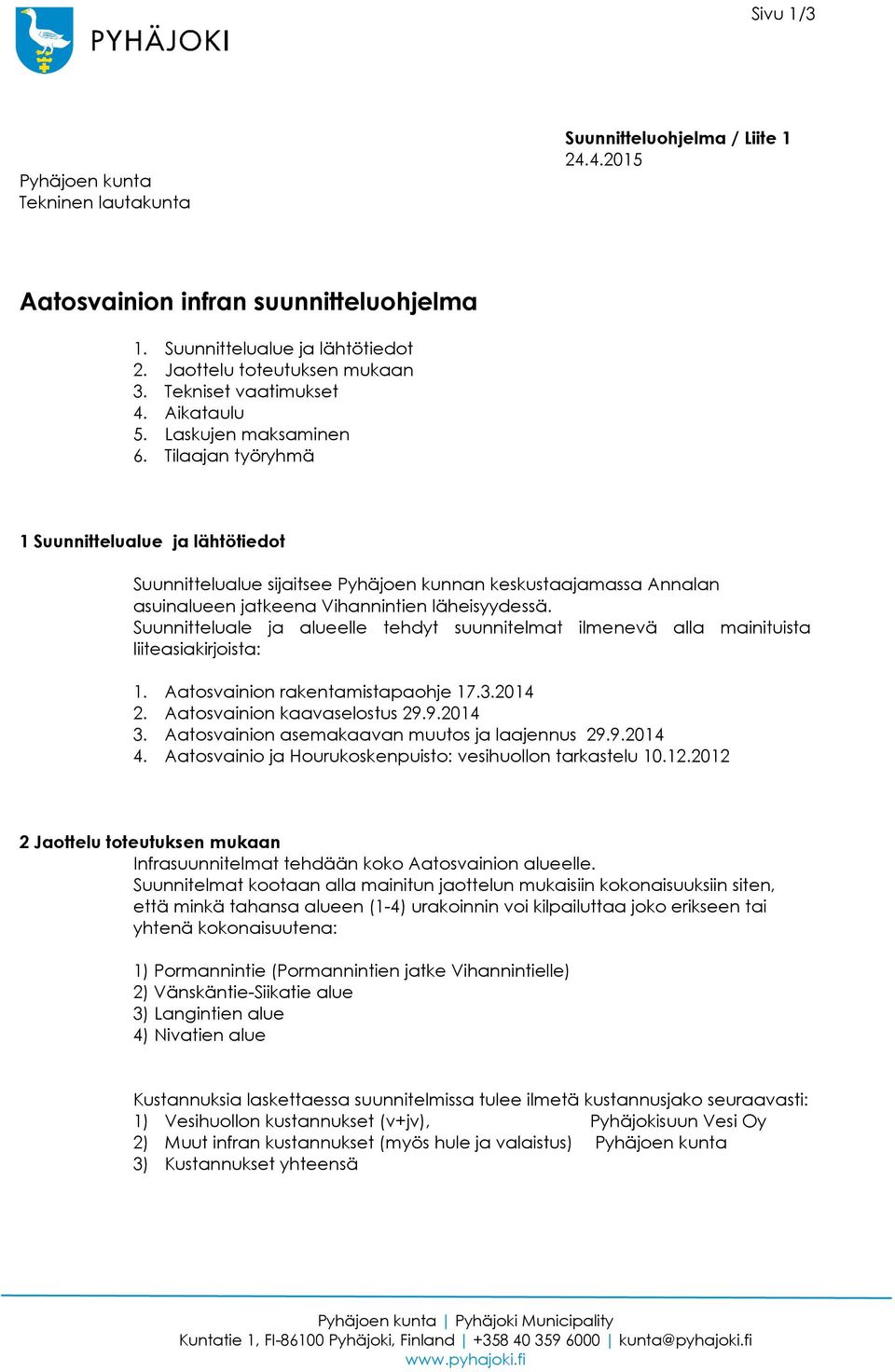 Tilaajan työryhmä 1 Suunnittelualue ja lähtötiedot Suunnittelualue sijaitsee Pyhäjoen kunnan keskustaajamassa Annalan asuinalueen jatkeena Vihannintien läheisyydessä.