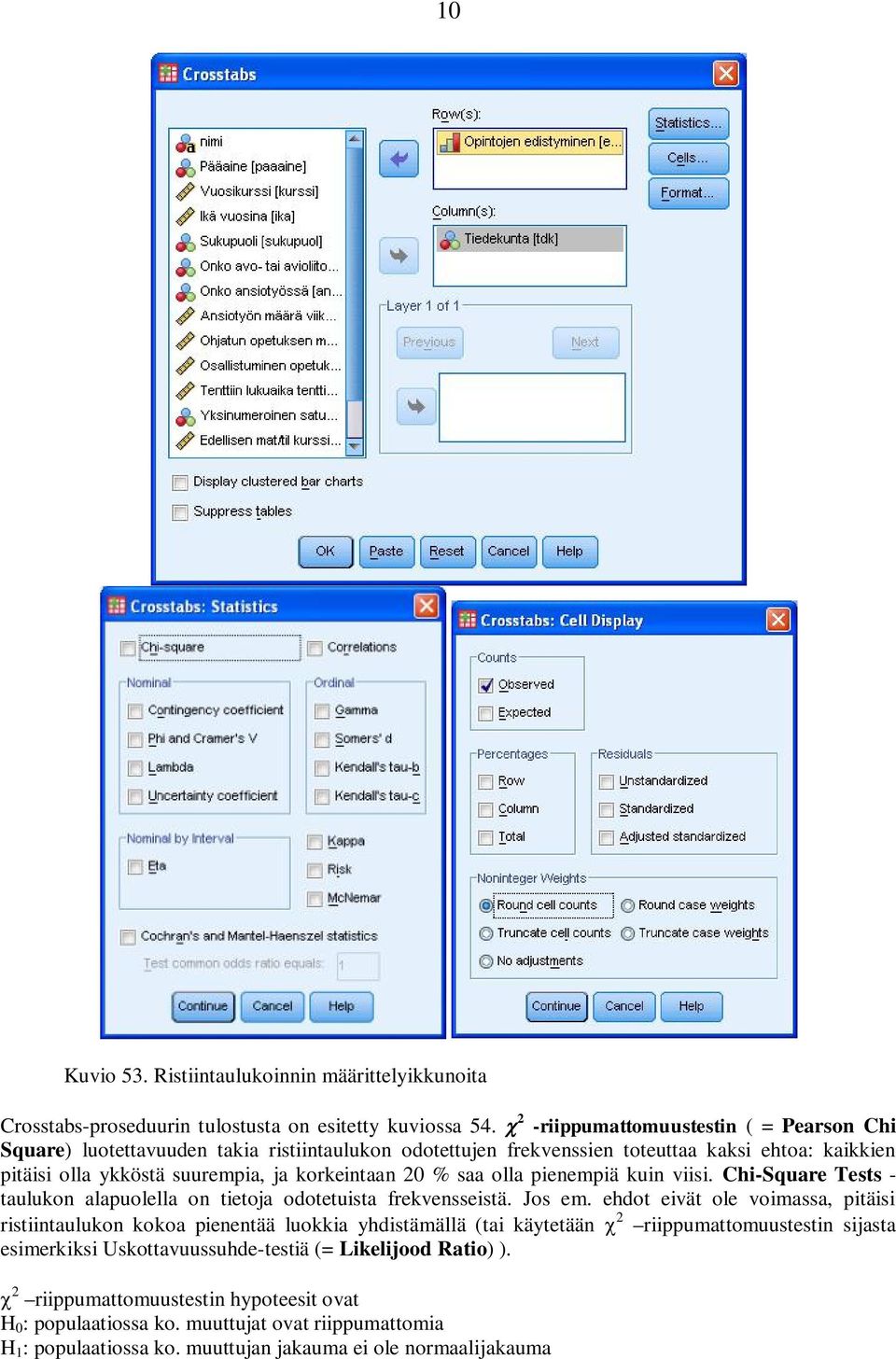 % saa olla pienempiä kuin viisi. Chi-Square Tests - taulukon alapuolella on tietoja odotetuista frekvensseistä. Jos em.