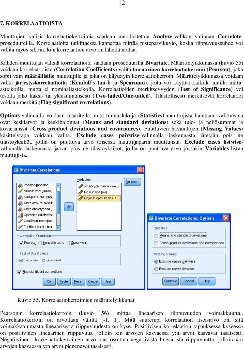 Kahden muuttujan välisiä korrelaatioita saadaan proseduurilla Bivariate.