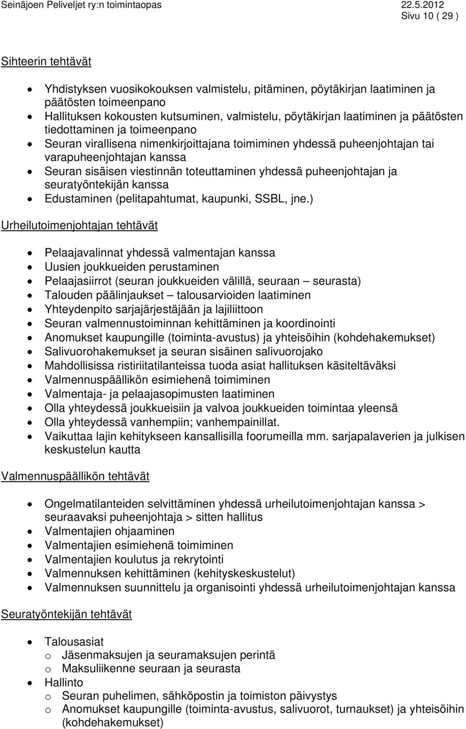 yhdessä puheenjohtajan ja seuratyöntekijän kanssa Edustaminen (pelitapahtumat, kaupunki, SSBL, jne.