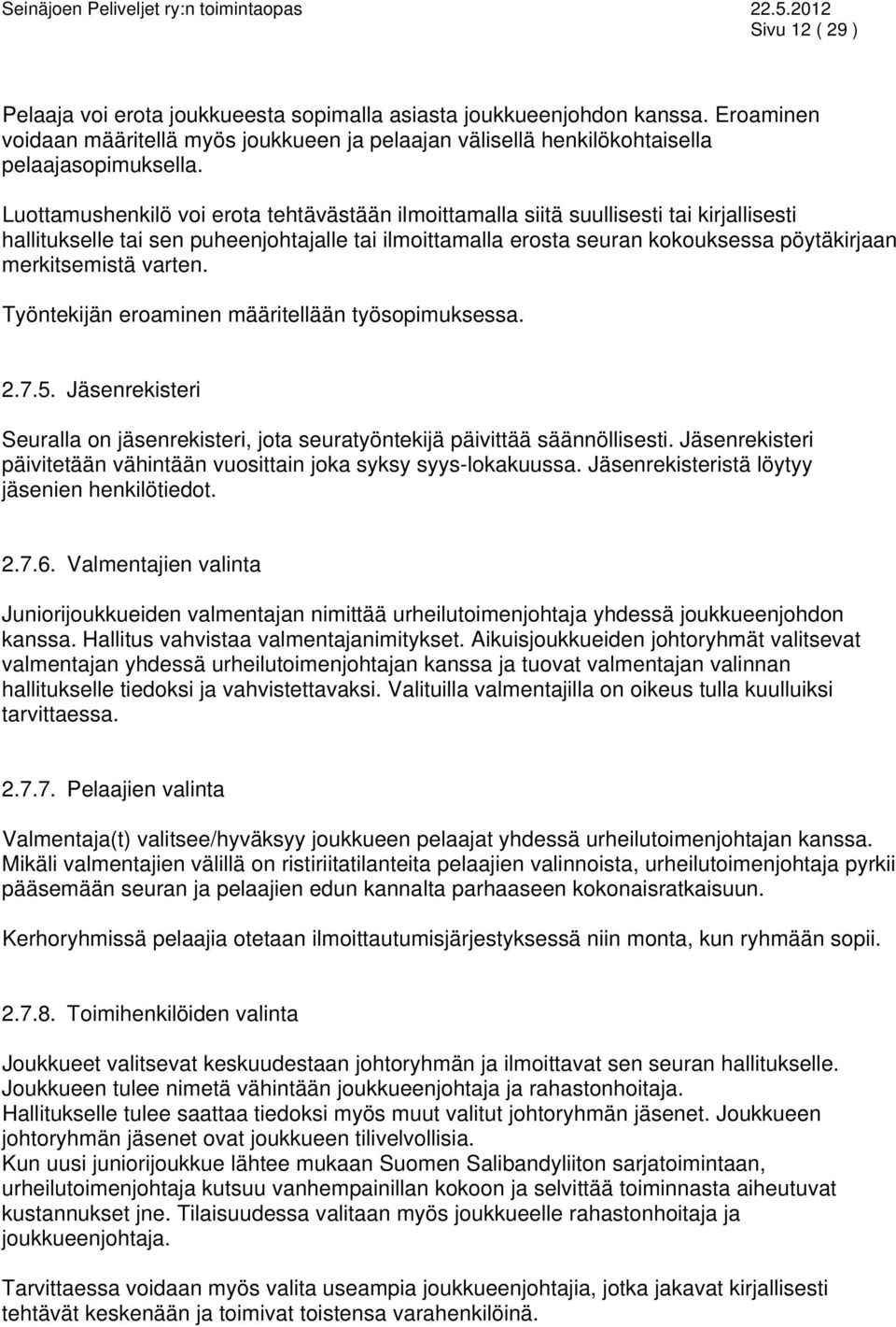 varten. Työntekijän eroaminen määritellään työsopimuksessa. 2.7.5. Jäsenrekisteri Seuralla on jäsenrekisteri, jota seuratyöntekijä päivittää säännöllisesti.