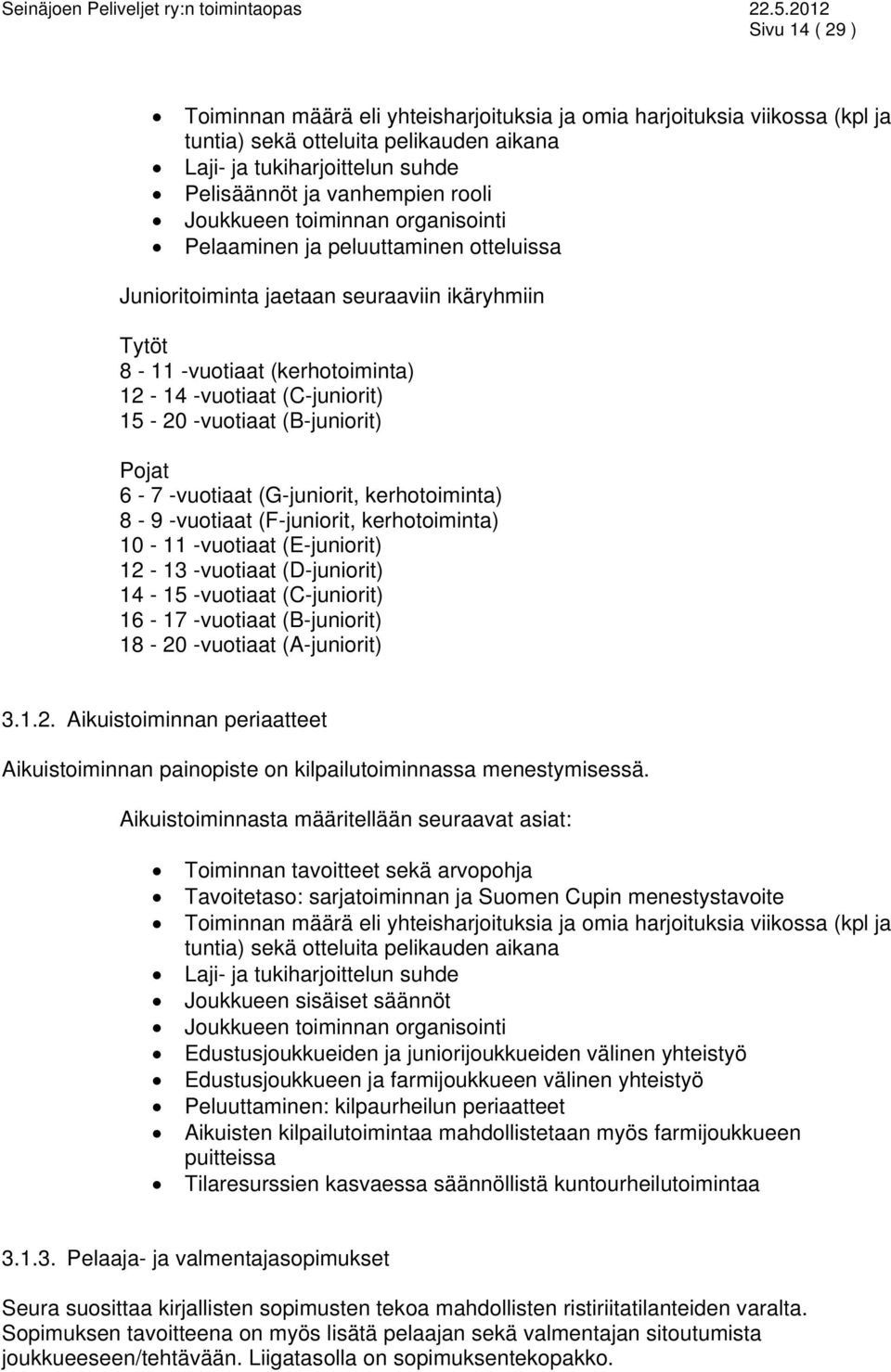 (B-juniorit) Pojat 6-7 -vuotiaat (G-juniorit, kerhotoiminta) 8-9 -vuotiaat (F-juniorit, kerhotoiminta) 10-11 -vuotiaat (E-juniorit) 12-13 -vuotiaat (D-juniorit) 14-15 -vuotiaat (C-juniorit) 16-17