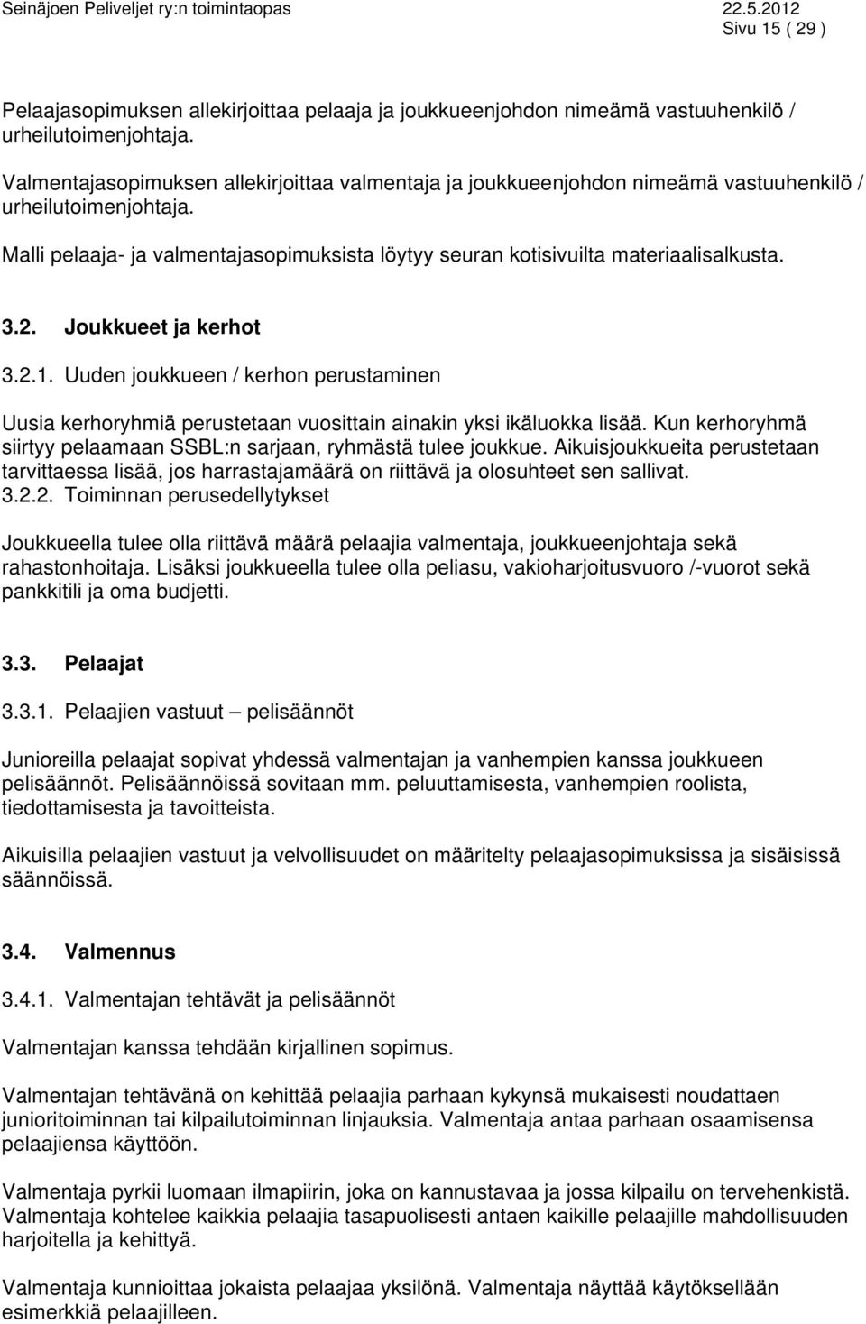 3.2. Joukkueet ja kerhot 3.2.1. Uuden joukkueen / kerhon perustaminen Uusia kerhoryhmiä perustetaan vuosittain ainakin yksi ikäluokka lisää.