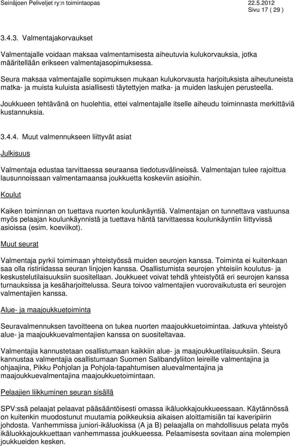 Joukkueen tehtävänä on huolehtia, ettei valmentajalle itselle aiheudu toiminnasta merkittäviä kustannuksia. 3.4.