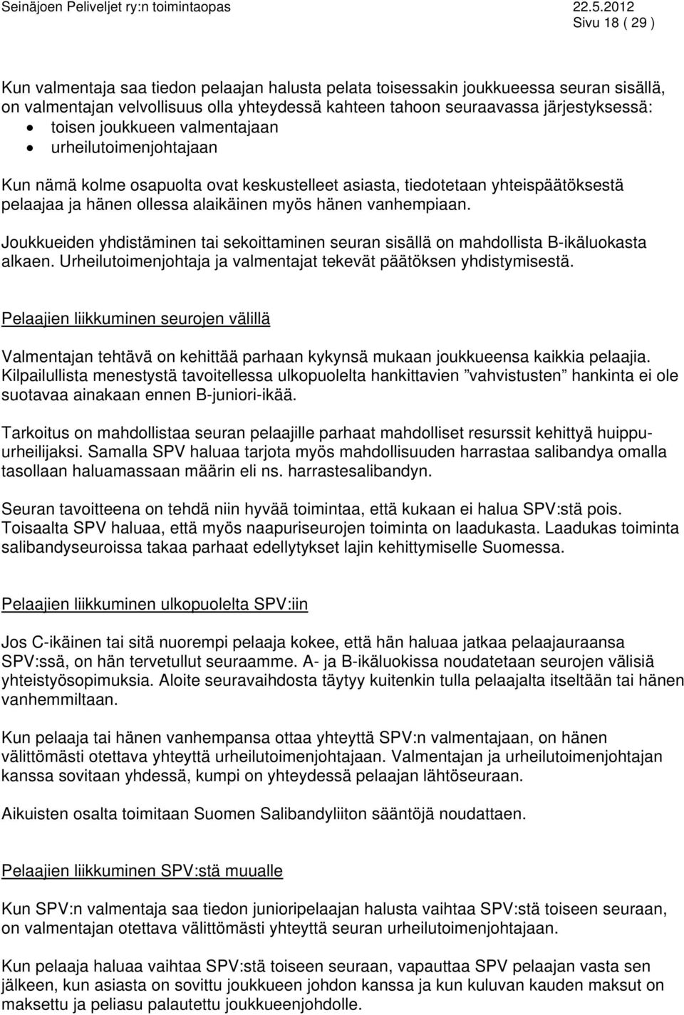 Joukkueiden yhdistäminen tai sekoittaminen seuran sisällä on mahdollista B-ikäluokasta alkaen. Urheilutoimenjohtaja ja valmentajat tekevät päätöksen yhdistymisestä.