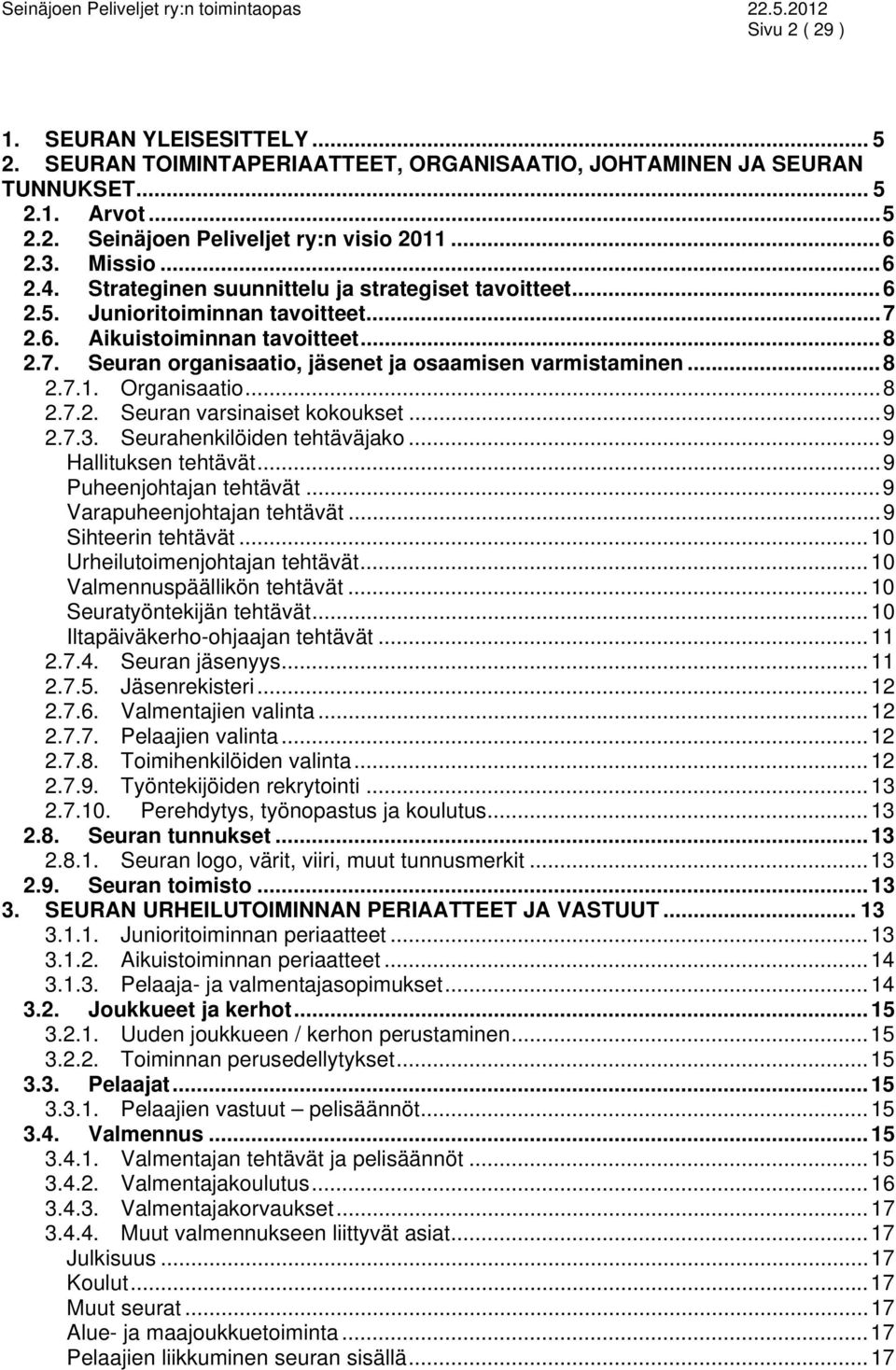 .. 8 2.7.1. Organisaatio... 8 2.7.2. Seuran varsinaiset kokoukset... 9 2.7.3. Seurahenkilöiden tehtäväjako... 9 Hallituksen tehtävät... 9 Puheenjohtajan tehtävät... 9 Varapuheenjohtajan tehtävät.