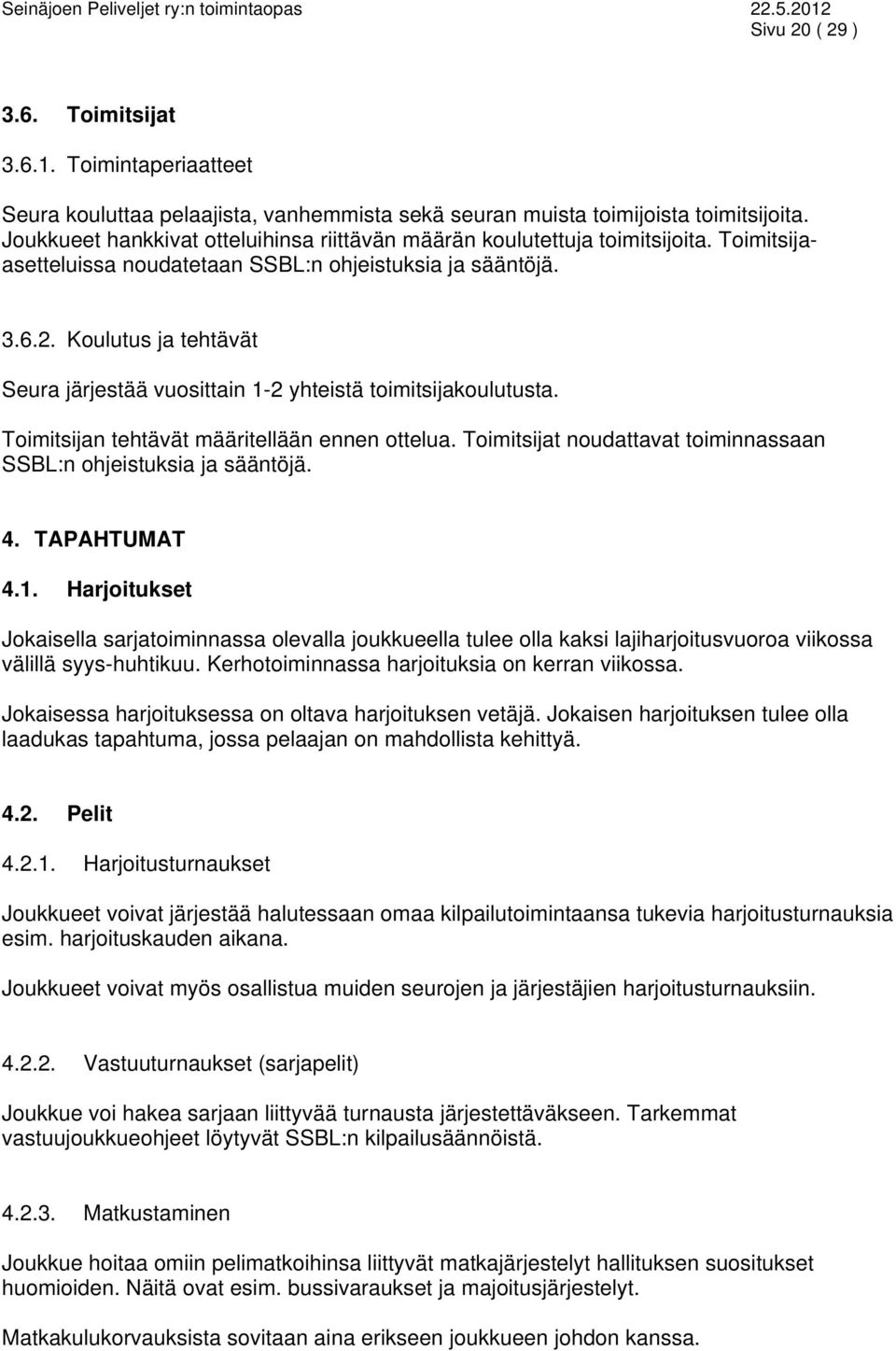 Koulutus ja tehtävät Seura järjestää vuosittain 1-2 yhteistä toimitsijakoulutusta. Toimitsijan tehtävät määritellään ennen ottelua.