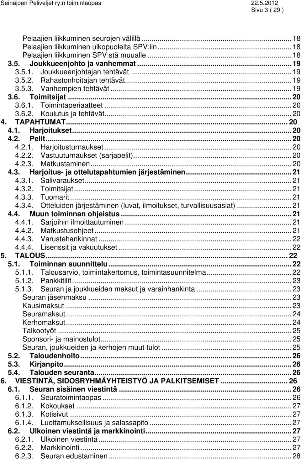 .. 20 4.2. Pelit... 20 4.2.1. Harjoitusturnaukset... 20 4.2.2. Vastuuturnaukset (sarjapelit)... 20 4.2.3. Matkustaminen... 20 4.3. Harjoitus- ja ottelutapahtumien järjestäminen... 21 4.3.1. Salivaraukset.