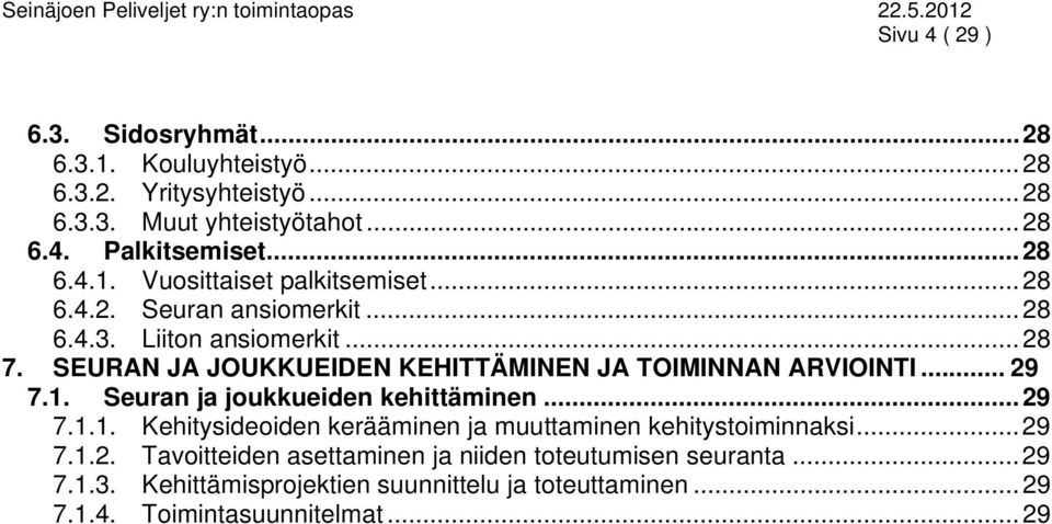 Seuran ja joukkueiden kehittäminen... 29 7.1.1. Kehitysideoiden kerääminen ja muuttaminen kehitystoiminnaksi... 29 7.1.2. Tavoitteiden asettaminen ja niiden toteutumisen seuranta.