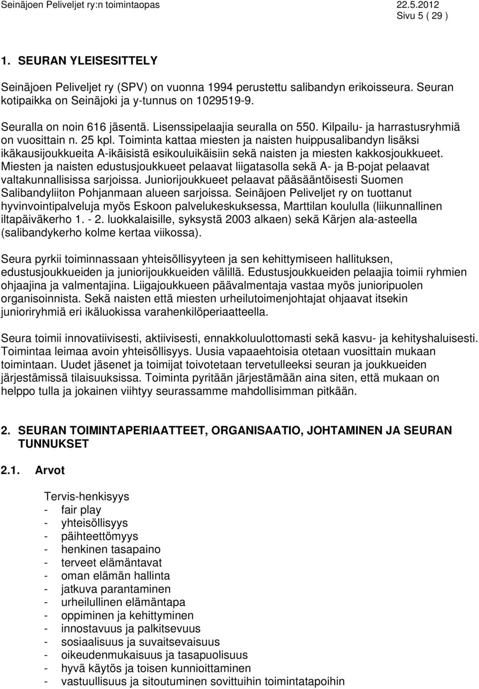 Toiminta kattaa miesten ja naisten huippusalibandyn lisäksi ikäkausijoukkueita A-ikäisistä esikouluikäisiin sekä naisten ja miesten kakkosjoukkueet.