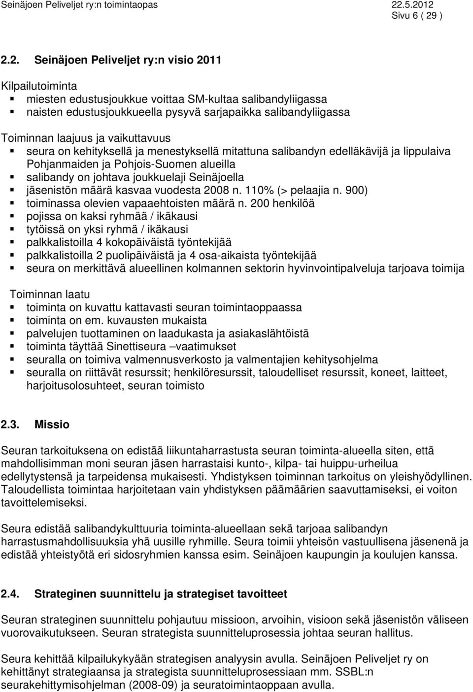 laajuus ja vaikuttavuus seura on kehityksellä ja menestyksellä mitattuna salibandyn edelläkävijä ja lippulaiva Pohjanmaiden ja Pohjois-Suomen alueilla salibandy on johtava joukkuelaji Seinäjoella