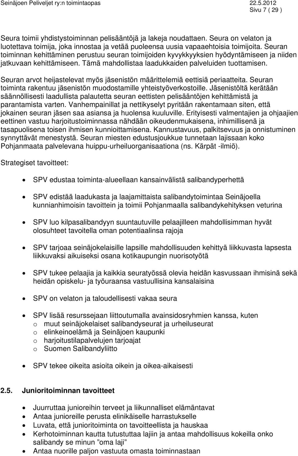 Seuran arvot heijastelevat myös jäsenistön määrittelemiä eettisiä periaatteita. Seuran toiminta rakentuu jäsenistön muodostamille yhteistyöverkostoille.