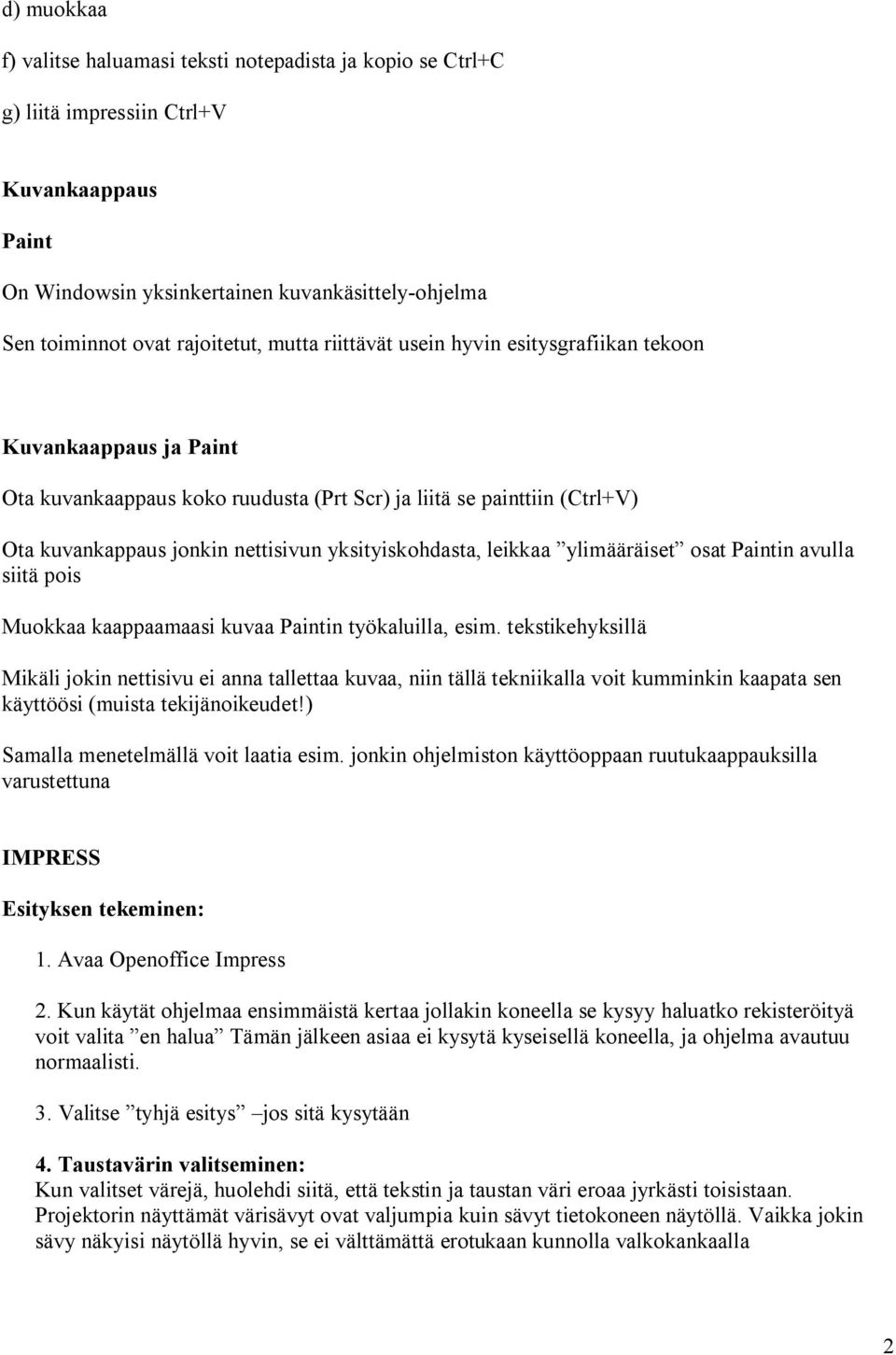leikkaa ylimääräiset osat Paintin avulla siitä pois Muokkaa kaappaamaasi kuvaa Paintin työkaluilla, esim.