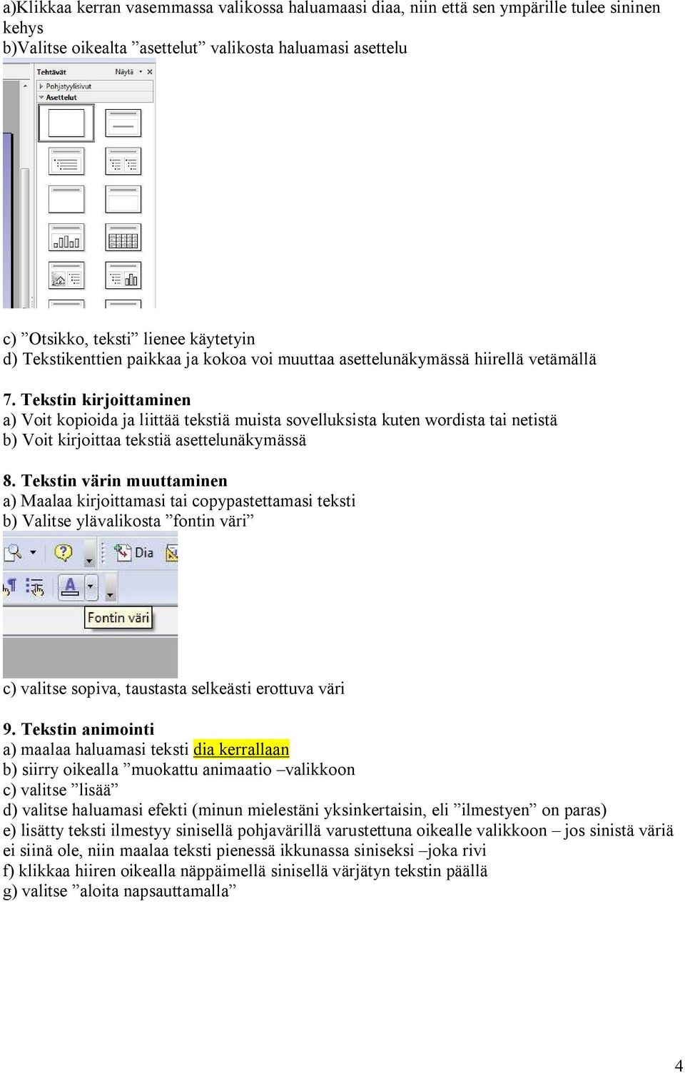 Tekstin kirjoittaminen a) Voit kopioida ja liittää tekstiä muista sovelluksista kuten wordista tai netistä b) Voit kirjoittaa tekstiä asettelunäkymässä 8.