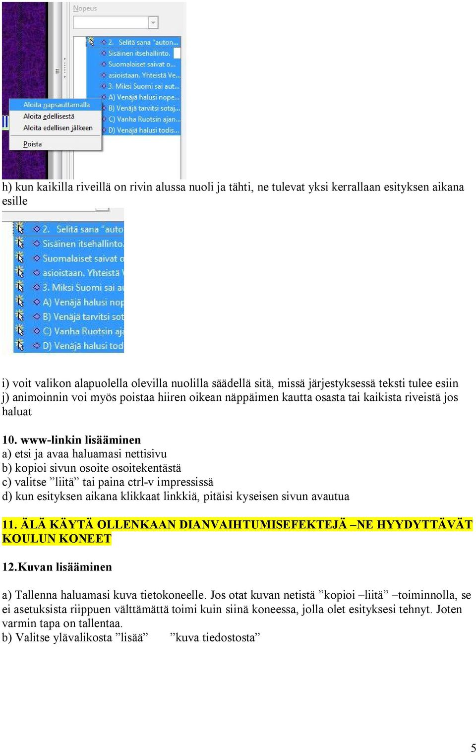 www-linkin lisääminen a) etsi ja avaa haluamasi nettisivu b) kopioi sivun osoite osoitekentästä c) valitse liitä tai paina ctrl-v impressissä d) kun esityksen aikana klikkaat linkkiä, pitäisi